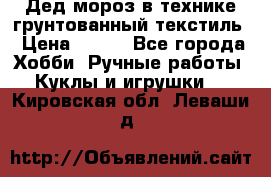 Дед мороз в технике грунтованный текстиль › Цена ­ 700 - Все города Хобби. Ручные работы » Куклы и игрушки   . Кировская обл.,Леваши д.